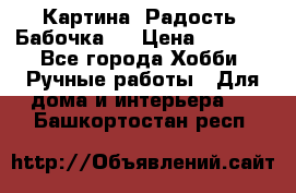 Картина “Радость (Бабочка)“ › Цена ­ 3 500 - Все города Хобби. Ручные работы » Для дома и интерьера   . Башкортостан респ.